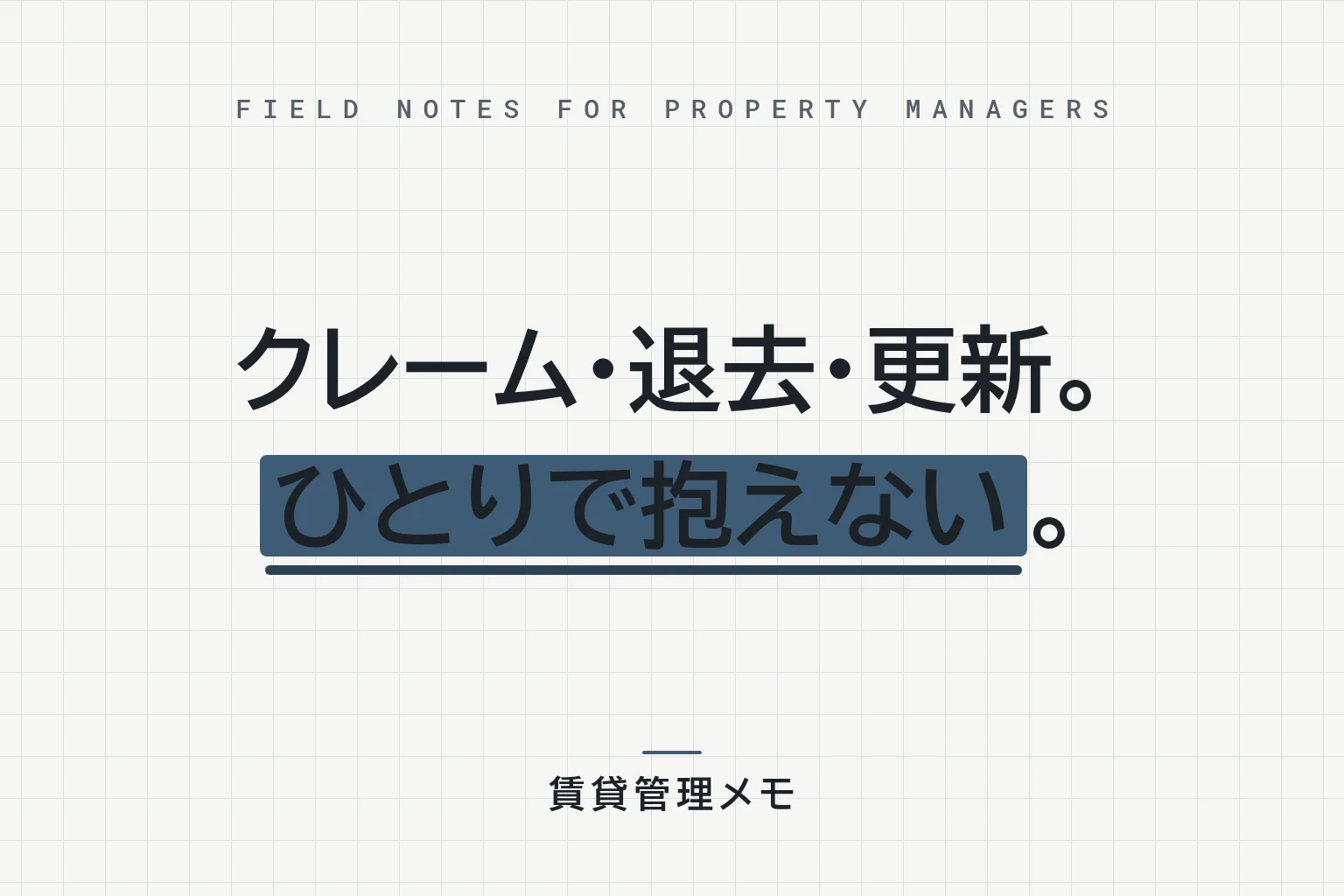 クレーム・退去・更新。ひとりで抱えない。